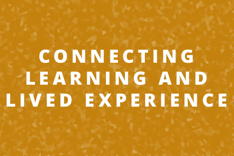 Connecting Learning and Lived Experience