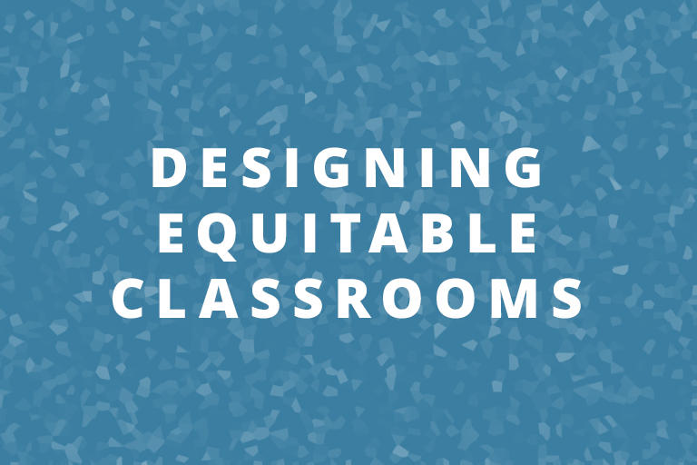 Designing Equitable Classrooms