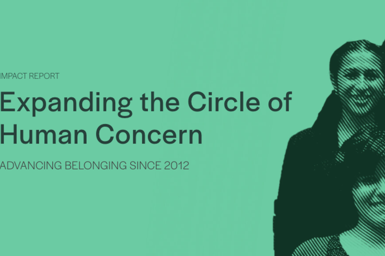 IMPACT REPORT Expanding the Circle of Human Concern ADVANCING BELONGING SINCE 2012
