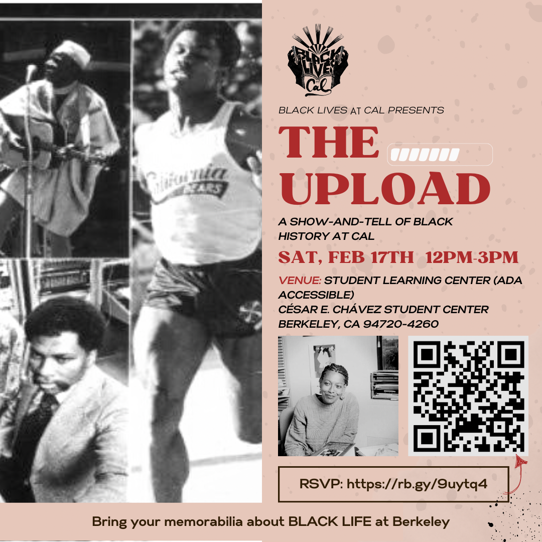 Event flyer with text: Black Lives at Cal presents The Upload: A Show-And-Tell of Black History at Cal Saturday, February 17, 2024 12pm to 3pm
