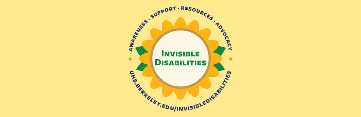 Sunflower graphic with text reading 'Invisible Disabilities' in the center, surrounded by the words 'Awareness - Support - Resources - Advocacy.' Below is a website URL: uhs.berkeley.edu/invisibledisabilities.